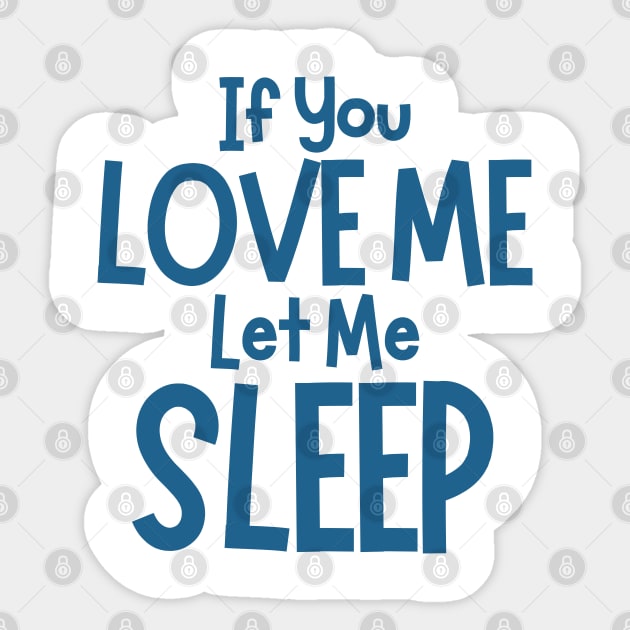 If You Love Me Let Me Sleep. Funny I Need Sleep Saying. Perfect for overtired sleep deprived mom's. Navy Sticker by That Cheeky Tee